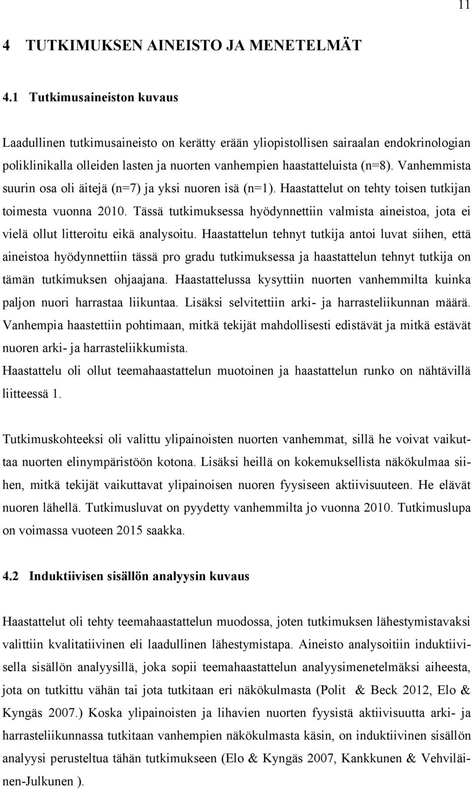 Vanhemmista suurin osa oli äitejä (n=7) ja yksi nuoren isä (n=1). Haastattelut on tehty toisen tutkijan toimesta vuonna 2010.