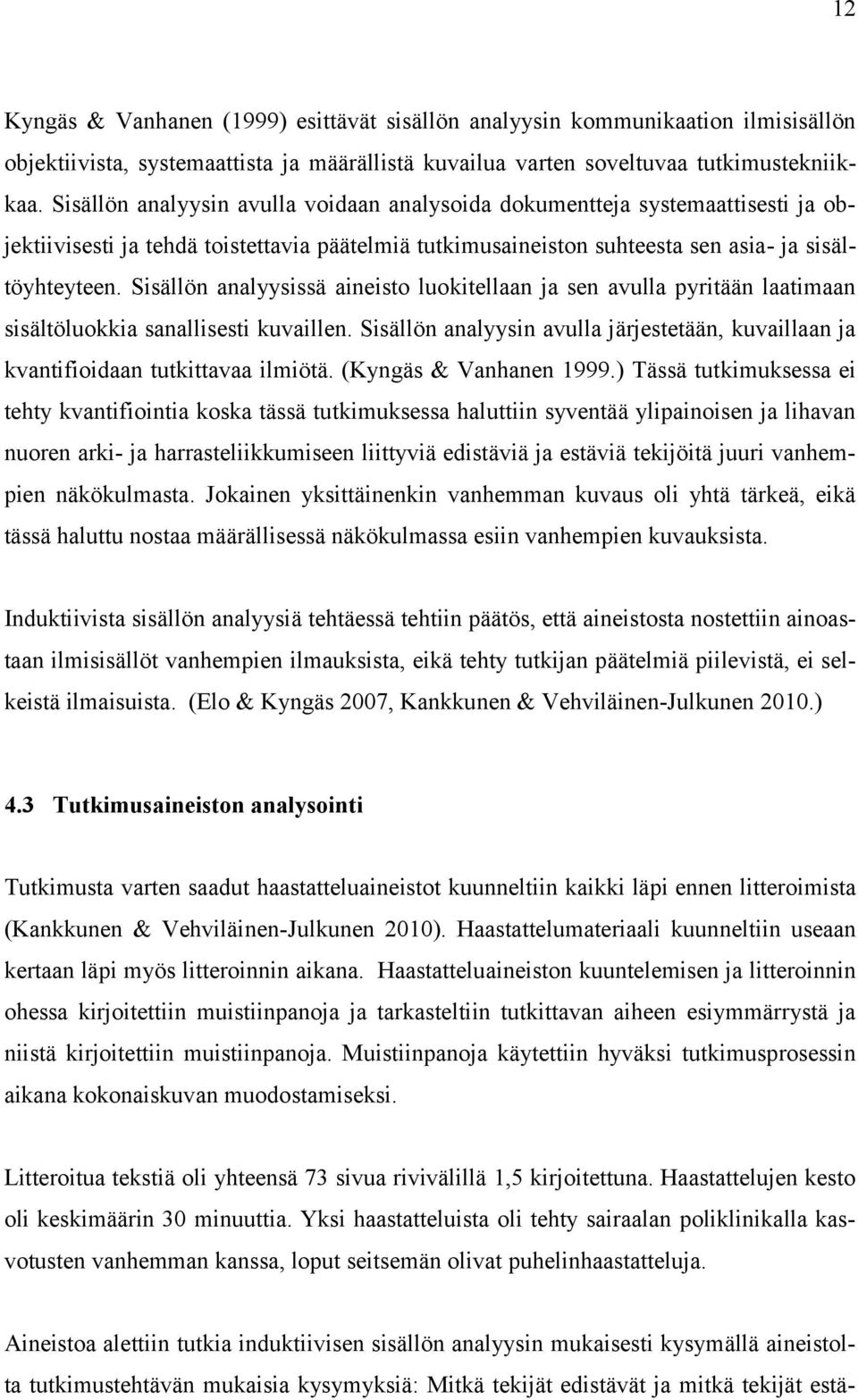 Sisällön analyysissä aineisto luokitellaan ja sen avulla pyritään laatimaan sisältöluokkia sanallisesti kuvaillen.