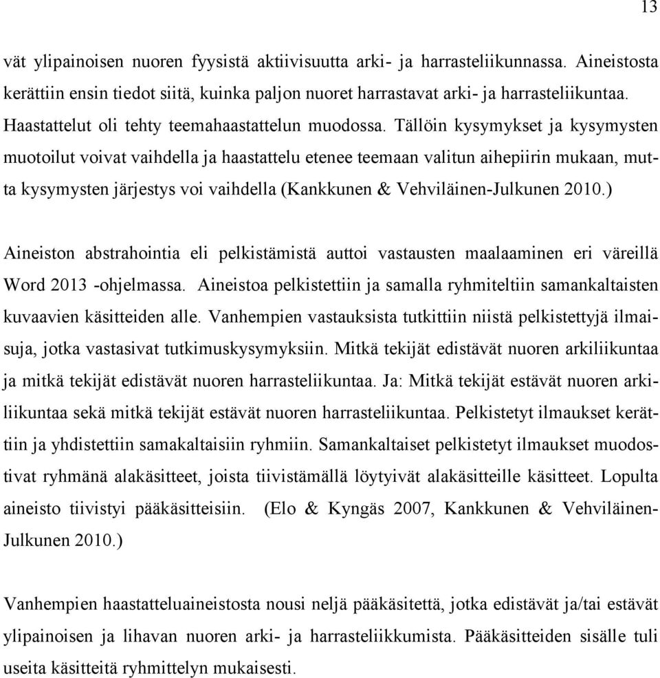 Tällöin kysymykset ja kysymysten muotoilut voivat vaihdella ja haastattelu etenee teemaan valitun aihepiirin mukaan, mutta kysymysten järjestys voi vaihdella (Kankkunen & Vehviläinen-Julkunen 2010.