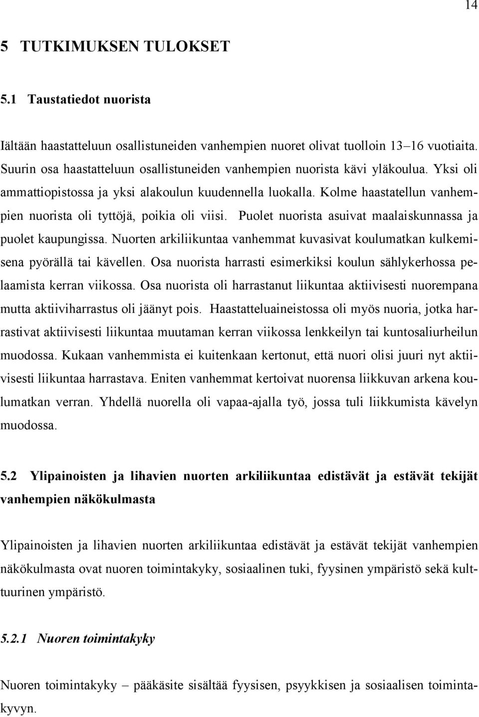 Kolme haastatellun vanhempien nuorista oli tyttöjä, poikia oli viisi. Puolet nuorista asuivat maalaiskunnassa ja puolet kaupungissa.