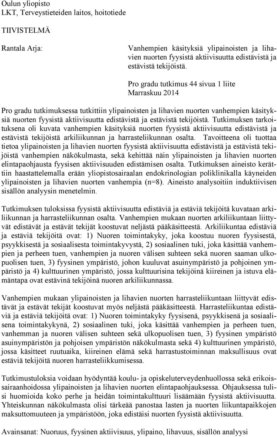 tekijöistä. Tutkimuksen tarkoituksena oli kuvata vanhempien käsityksiä nuorten fyysistä aktiivisuutta edistävistä ja estävistä tekijöistä arkiliikunnan ja harrasteliikunnan osalta.
