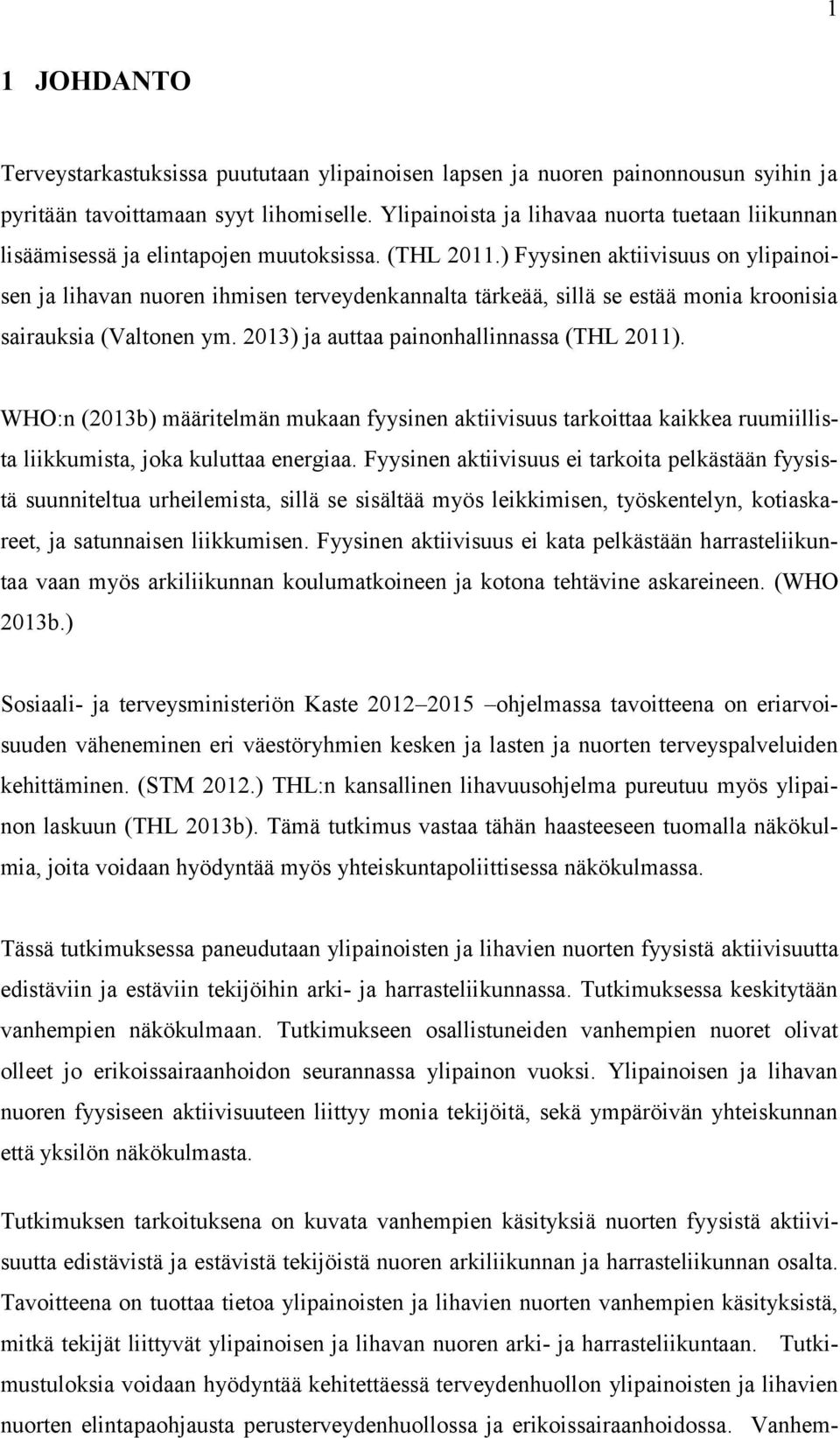 ) Fyysinen aktiivisuus on ylipainoisen ja lihavan nuoren ihmisen terveydenkannalta tärkeää, sillä se estää monia kroonisia sairauksia (Valtonen ym. 2013) ja auttaa painonhallinnassa (THL 2011).