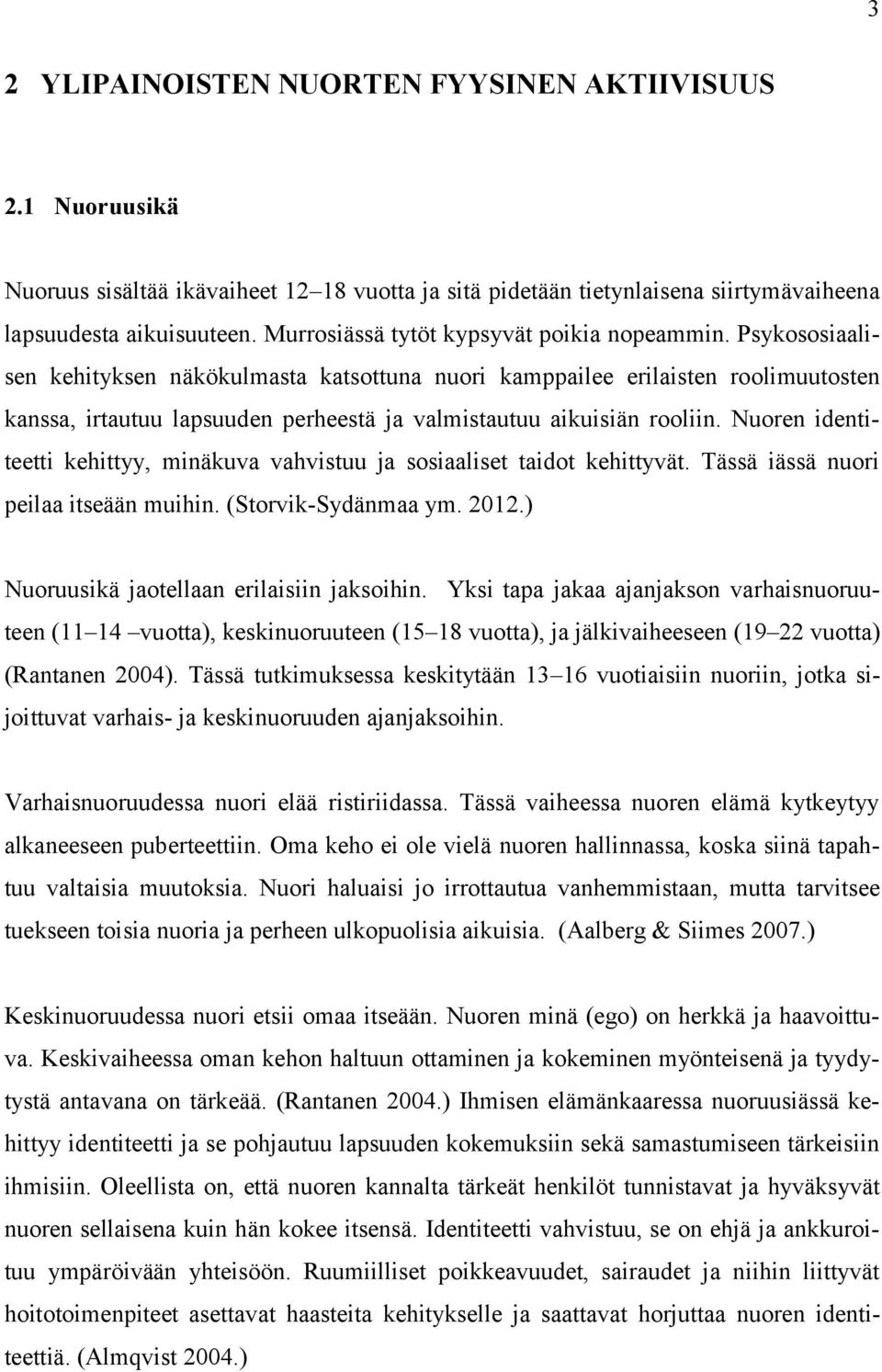 Psykososiaalisen kehityksen näkökulmasta katsottuna nuori kamppailee erilaisten roolimuutosten kanssa, irtautuu lapsuuden perheestä ja valmistautuu aikuisiän rooliin.