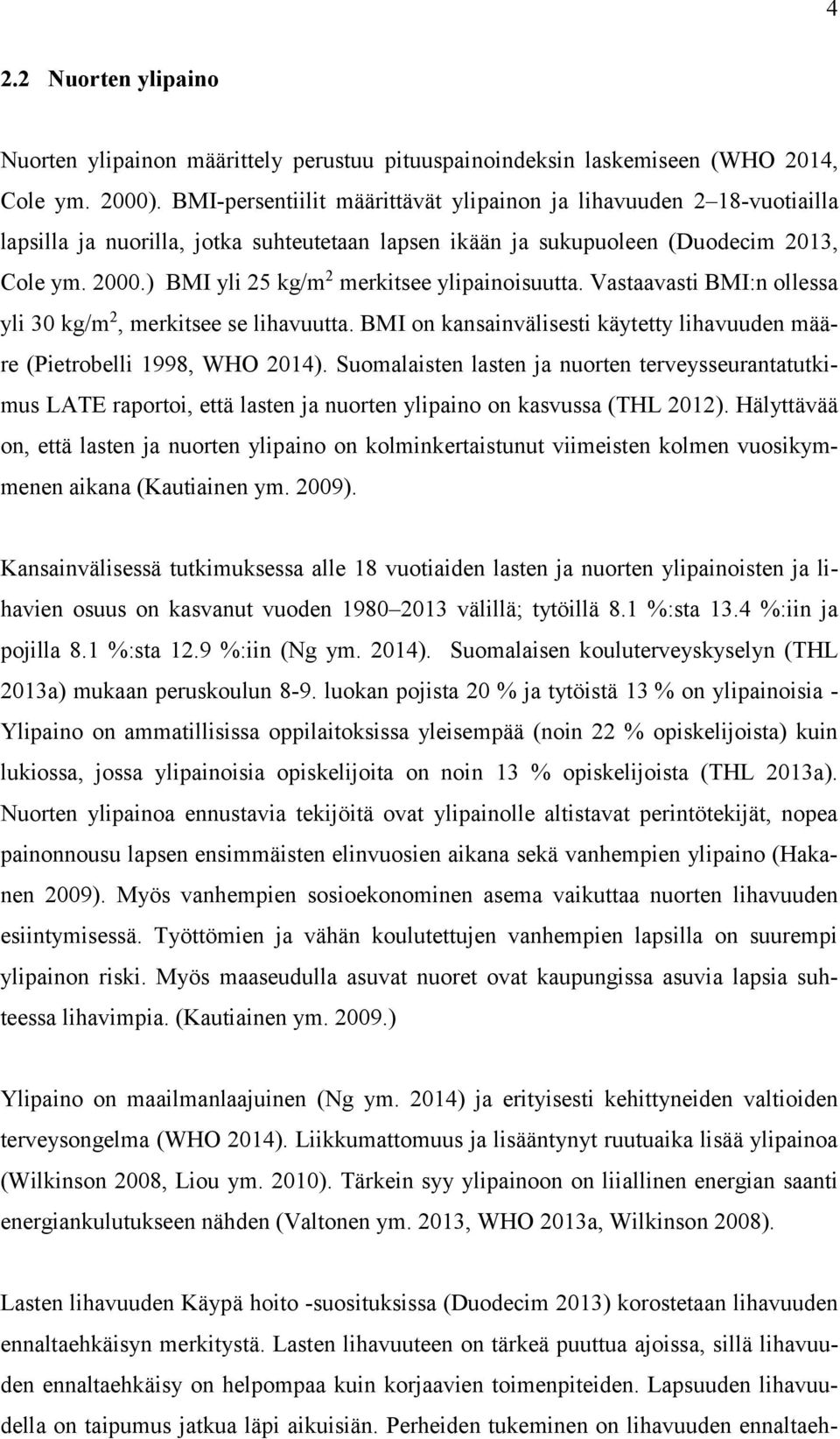 ) BMI yli 25 kg/m 2 merkitsee ylipainoisuutta. Vastaavasti BMI:n ollessa yli 30 kg/m 2, merkitsee se lihavuutta. BMI on kansainvälisesti käytetty lihavuuden määre (Pietrobelli 1998, WHO 2014).