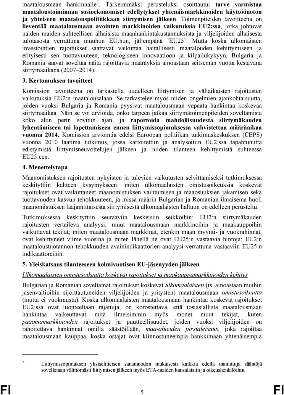 Toimenpiteiden tavoitteena on lieventää maatalousmaan avointen markkinoiden vaikutuksia EU2:ssa, jotka johtuvat näiden maiden suhteellisen alhaisista maanhankintakustannuksista ja viljelijöiden