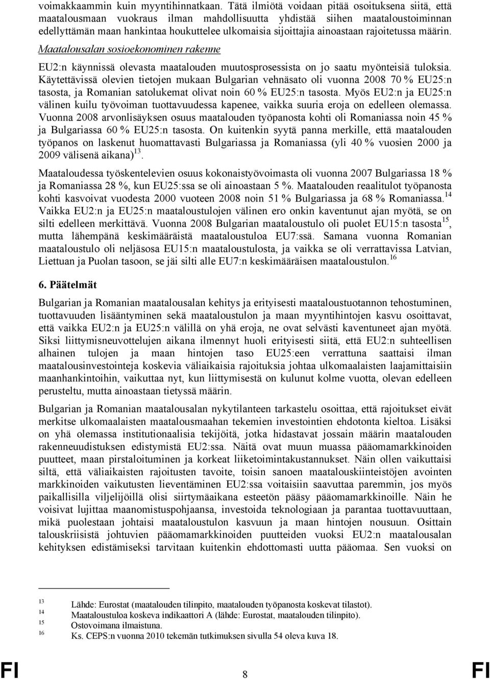 ainoastaan rajoitetussa määrin. Maatalousalan sosioekonominen rakenne EU2:n käynnissä olevasta maatalouden muutosprosessista on jo saatu myönteisiä tuloksia.