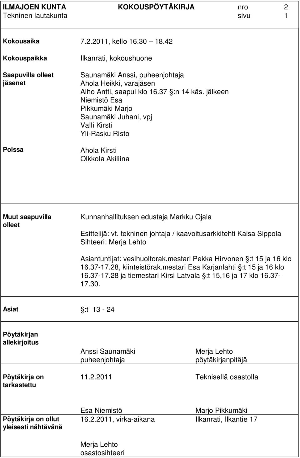 jälkeen Niemistö Esa Pikkumäki Marjo Saunamäki Juhani, vpj Valli Kirsti Yli-Rasku Risto Ahola Kirsti Olkkola Akiliina Muut saapuvilla olleet Kunnanhallituksen edustaja Markku Ojala Esittelijä: vt.