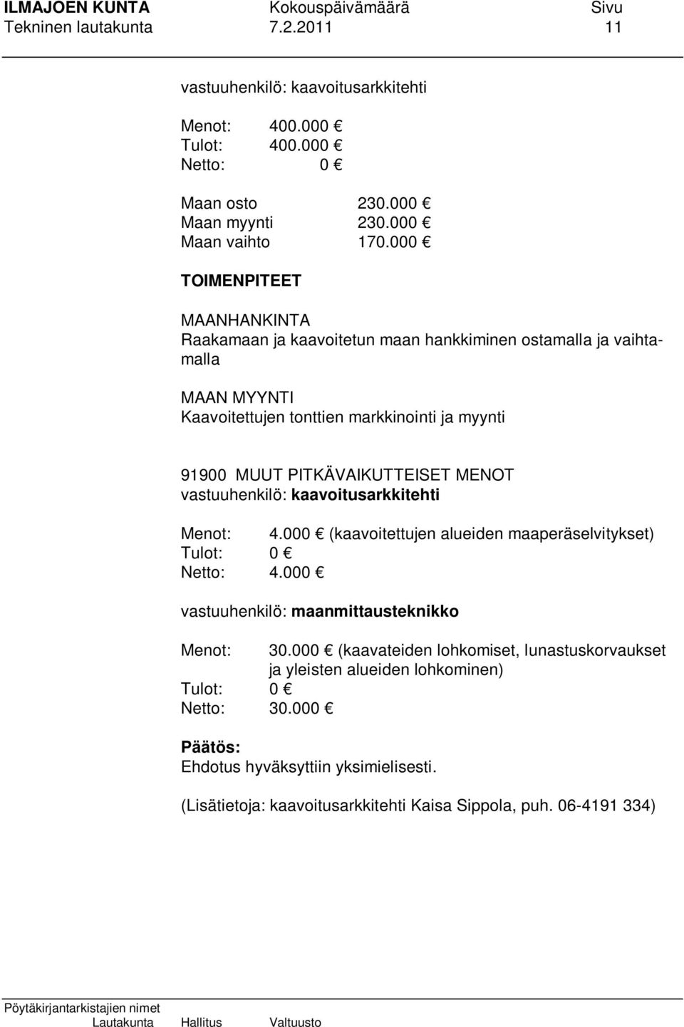 PITKÄVAIKUTTEISET MENOT vastuuhenkilö: kaavoitusarkkitehti Menot: 4.000 (kaavoitettujen alueiden maaperäselvitykset) Tulot: 0 Netto: 4.