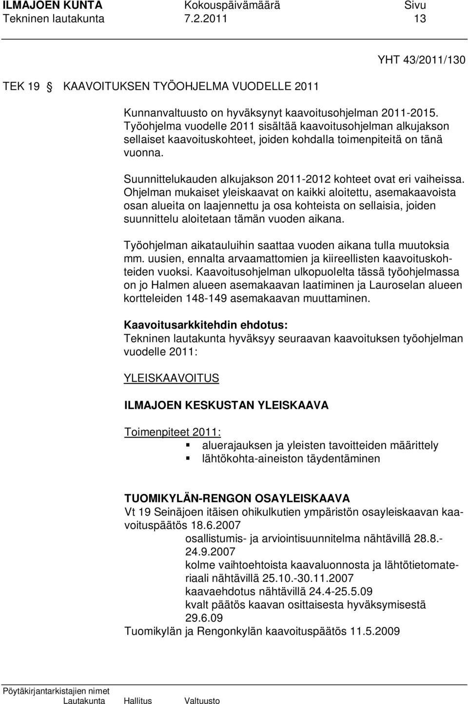 Suunnittelukauden alkujakson 2011-2012 kohteet ovat eri vaiheissa.