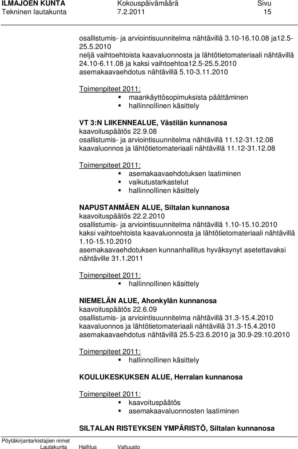 08 osallistumis- ja arviointisuunnitelma nähtävillä 11.12-31.12.08 kaavaluonnos ja lähtötietomateriaali nähtävillä 11.12-31.12.08 asemakaavaehdotuksen laatiminen vaikutustarkastelut hallinnollinen käsittely NAPUSTANMÄEN ALUE, Siltalan kunnanosa kaavoituspäätös 22.