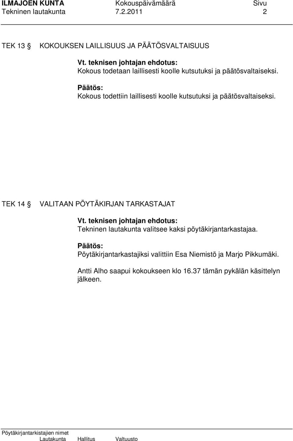 Päätös: Kokous todettiin laillisesti koolle kutsutuksi ja päätösvaltaiseksi. TEK 14 VALITAAN PÖYTÄKIRJAN TARKASTAJAT Vt.