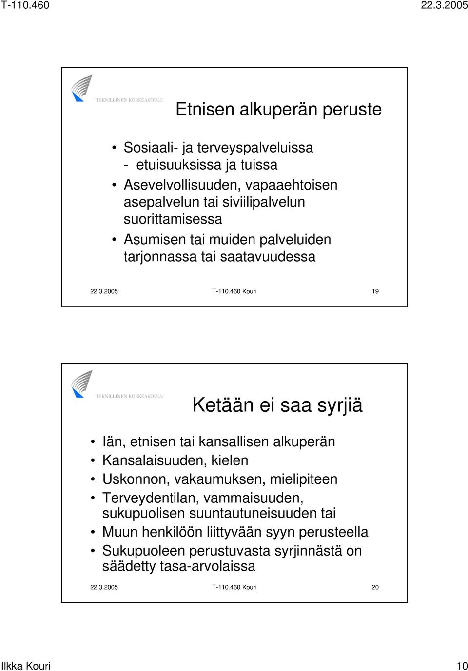 460 Kouri 19 Ketään ei saa syrjiä Iän, etnisen tai kansallisen alkuperän Kansalaisuuden, kielen Uskonnon, vakaumuksen, mielipiteen Terveydentilan,