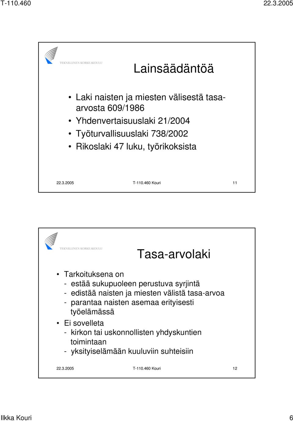 460 Kouri 11 Tasa-arvolaki Tarkoituksena on - estää sukupuoleen perustuva syrjintä - edistää naisten ja miesten välistä