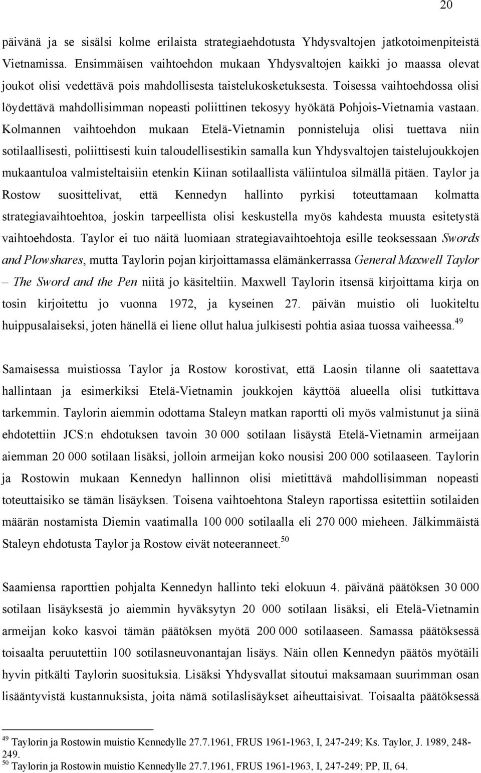 Toisessa vaihtoehdossa olisi löydettävä mahdollisimman nopeasti poliittinen tekosyy hyökätä Pohjois-Vietnamia vastaan.