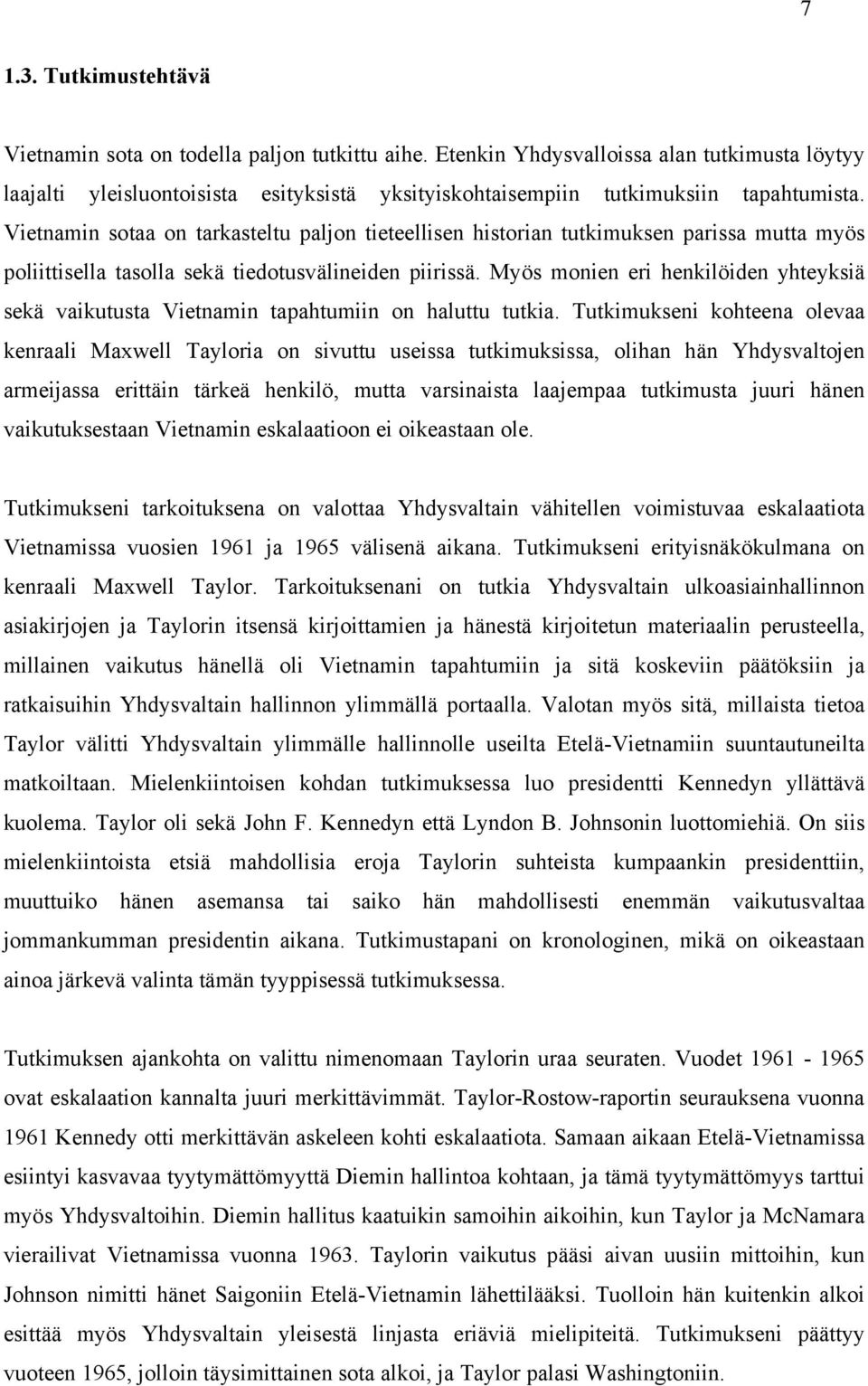 Vietnamin sotaa on tarkasteltu paljon tieteellisen historian tutkimuksen parissa mutta myös poliittisella tasolla sekä tiedotusvälineiden piirissä.