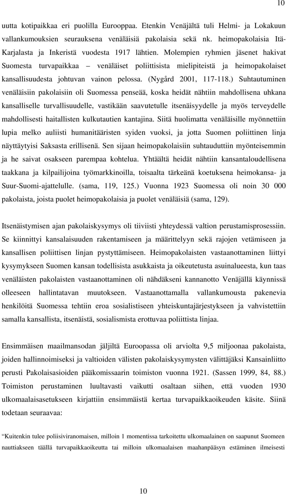 Molempien ryhmien jäsenet hakivat Suomesta turvapaikkaa venäläiset poliittisista mielipiteistä ja heimopakolaiset kansallisuudesta johtuvan vainon pelossa. (Nygård 2001, 117-118.