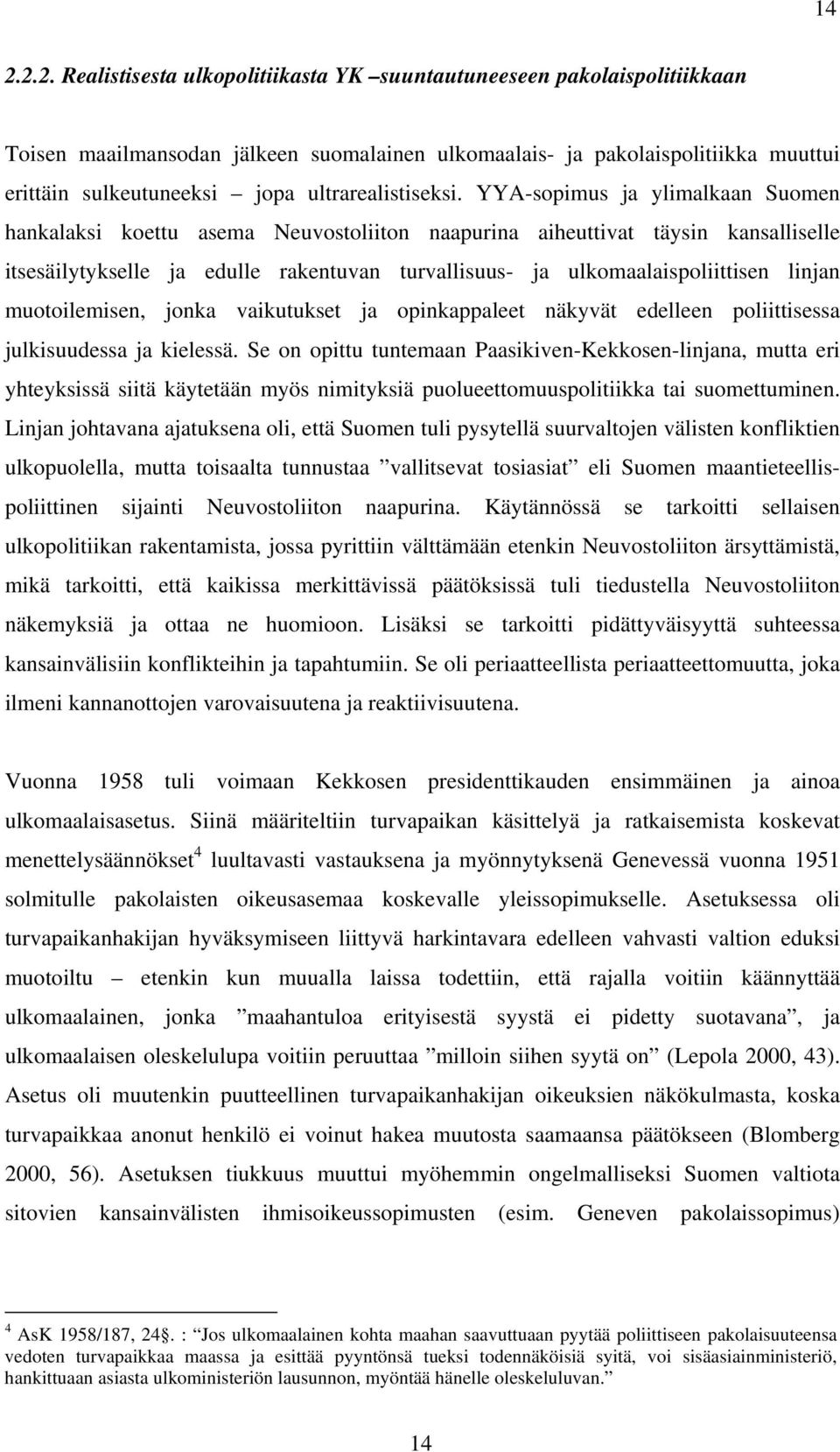 YYA-sopimus ja ylimalkaan Suomen hankalaksi koettu asema Neuvostoliiton naapurina aiheuttivat täysin kansalliselle itsesäilytykselle ja edulle rakentuvan turvallisuus- ja ulkomaalaispoliittisen