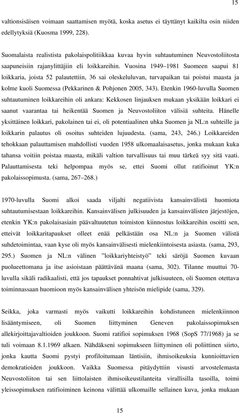 Vuosina 1949 1981 Suomeen saapui 81 loikkaria, joista 52 palautettiin, 36 sai oleskeluluvan, turvapaikan tai poistui maasta ja kolme kuoli Suomessa (Pekkarinen & Pohjonen 2005, 343).