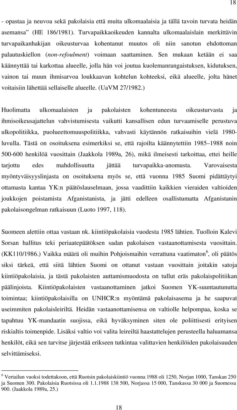 Sen mukaan ketään ei saa käännyttää tai karkottaa alueelle, jolla hän voi joutua kuolemanrangaistuksen, kidutuksen, vainon tai muun ihmisarvoa loukkaavan kohtelun kohteeksi, eikä alueelle, jolta