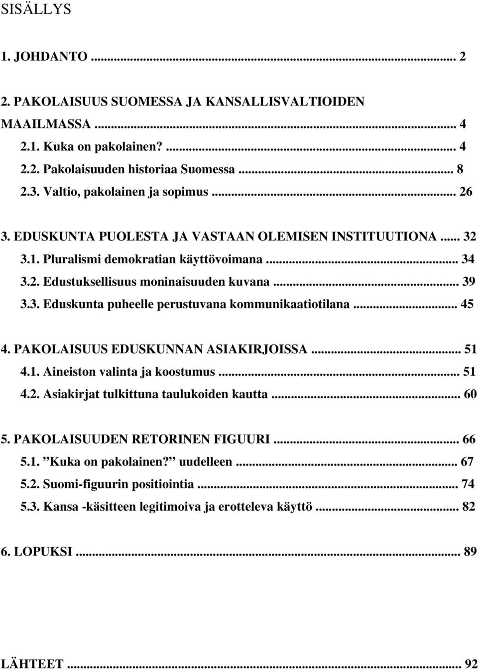 .. 39 3.3. Eduskunta puheelle perustuvana kommunikaatiotilana... 45 4. PAKOLAISUUS EDUSKUNNAN ASIAKIRJOISSA... 51 4.1. Aineiston valinta ja koostumus... 51 4.2.