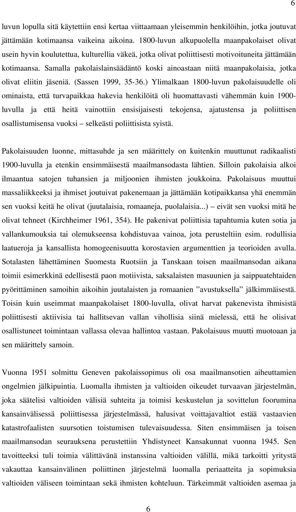 Samalla pakolaislainsäädäntö koski ainoastaan niitä maanpakolaisia, jotka olivat eliitin jäseniä. (Sassen 1999, 35-36.