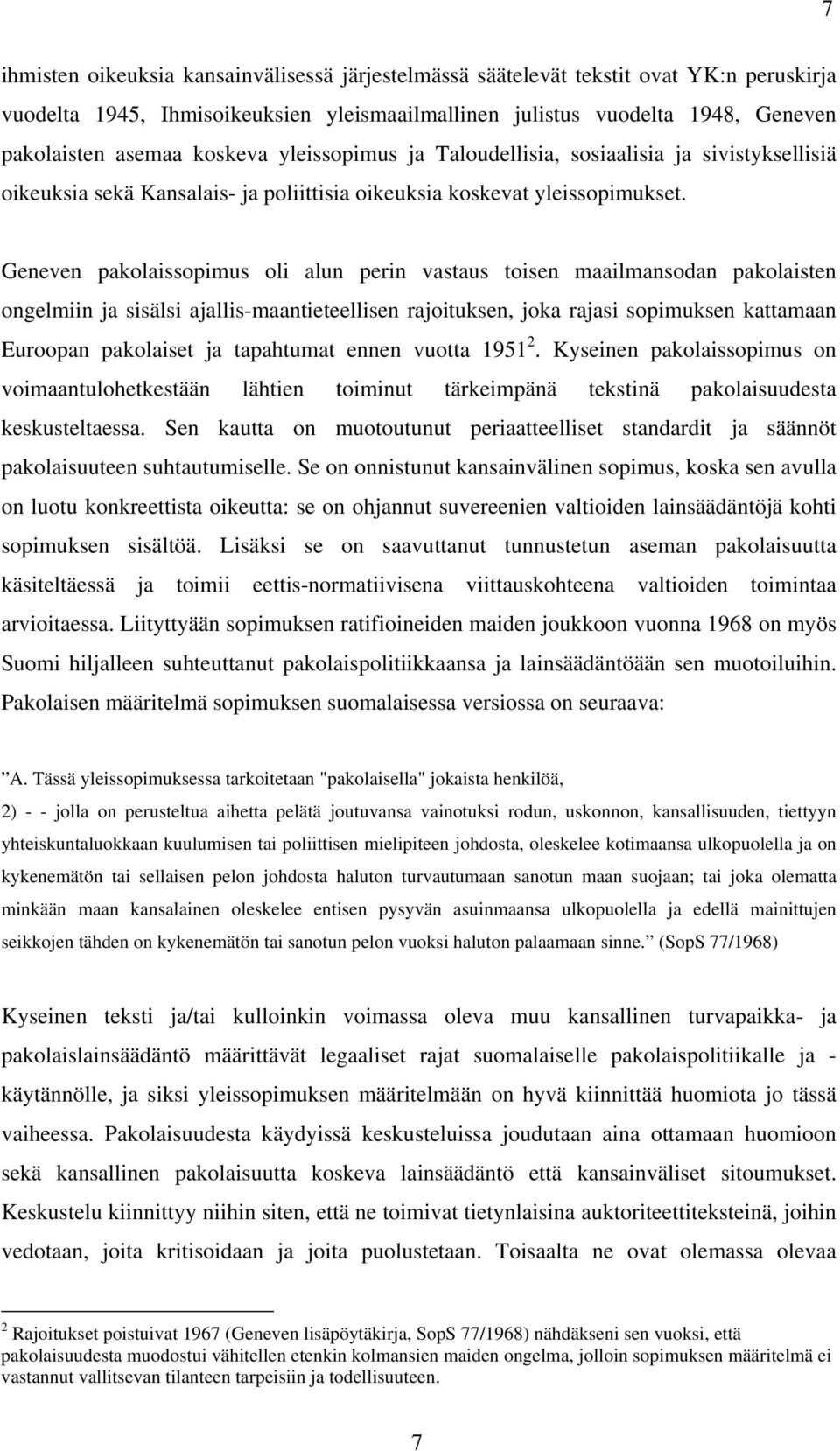 Geneven pakolaissopimus oli alun perin vastaus toisen maailmansodan pakolaisten ongelmiin ja sisälsi ajallis-maantieteellisen rajoituksen, joka rajasi sopimuksen kattamaan Euroopan pakolaiset ja