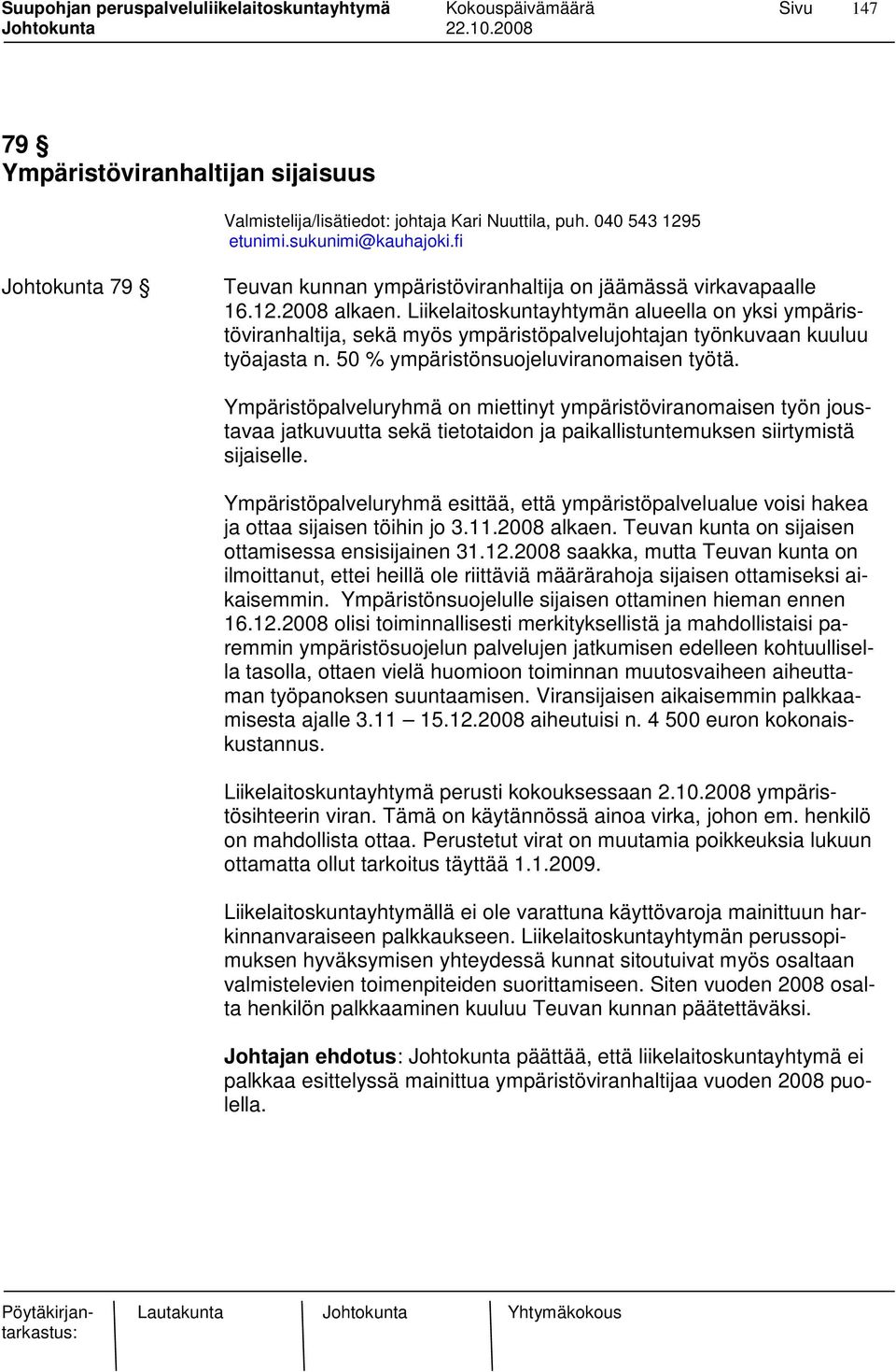 Liikelaitoskuntayhtymän alueella on yksi ympäristöviranhaltija, sekä myös ympäristöpalvelujohtajan työnkuvaan kuuluu työajasta n. 50 % ympäristönsuojeluviranomaisen työtä.