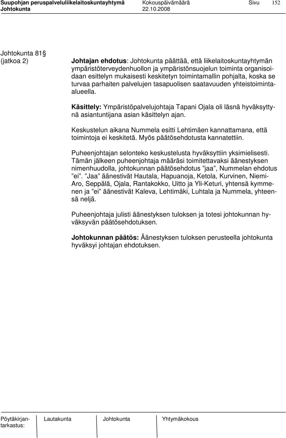 Käsittely: Ympäristöpalvelujohtaja Tapani Ojala oli läsnä hyväksyttynä asiantuntijana asian käsittelyn ajan. Keskustelun aikana Nummela esitti Lehtimäen kannattamana, että toimintoja ei keskitetä.