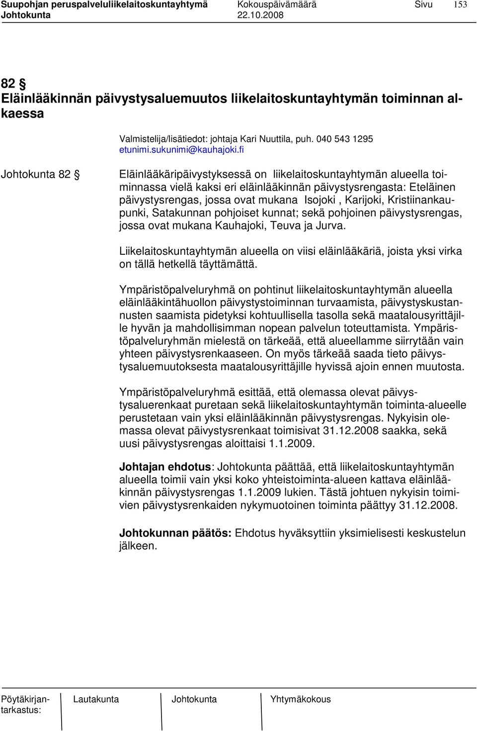 Karijoki, Kristiinankaupunki, Satakunnan pohjoiset kunnat; sekä pohjoinen päivystysrengas, jossa ovat mukana Kauhajoki, Teuva ja Jurva.