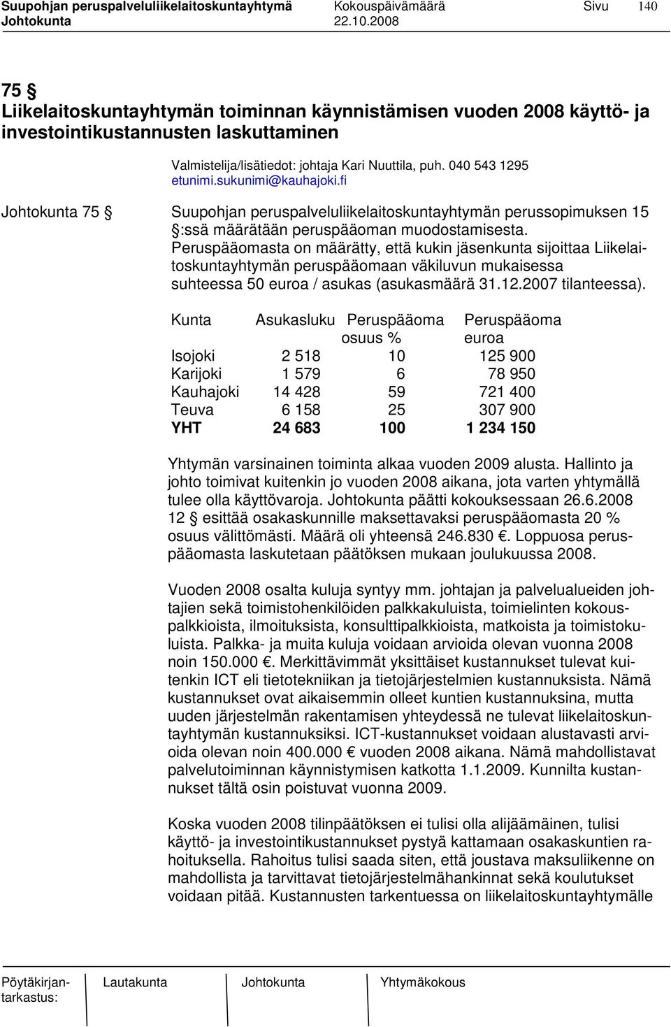 Peruspääomasta on määrätty, että kukin jäsenkunta sijoittaa Liikelaitoskuntayhtymän peruspääomaan väkiluvun mukaisessa suhteessa 50 euroa / asukas (asukasmäärä 31.12.2007 tilanteessa).