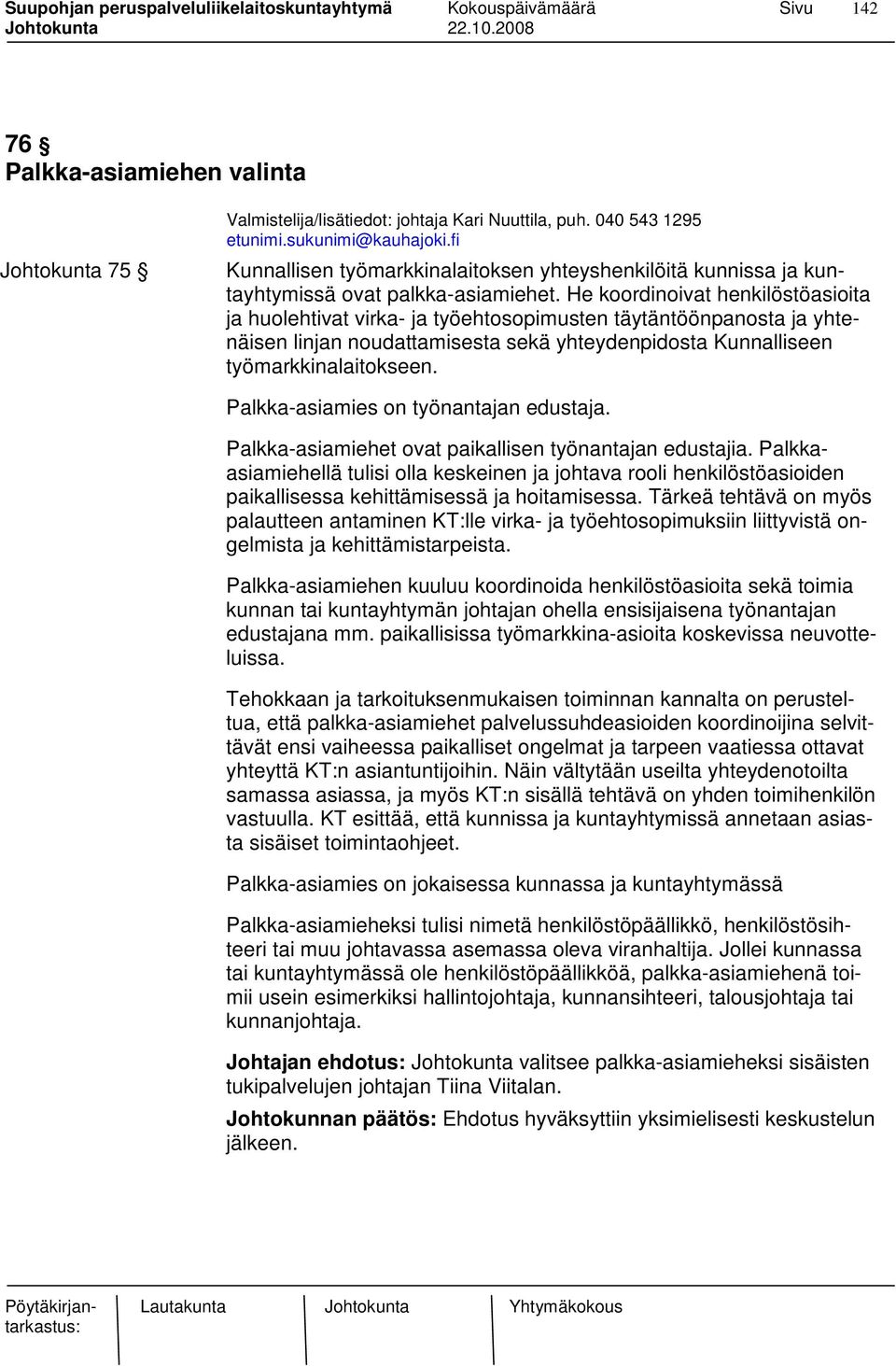 He koordinoivat henkilöstöasioita ja huolehtivat virka- ja työehtosopimusten täytäntöönpanosta ja yhtenäisen linjan noudattamisesta sekä yhteydenpidosta Kunnalliseen työmarkkinalaitokseen.