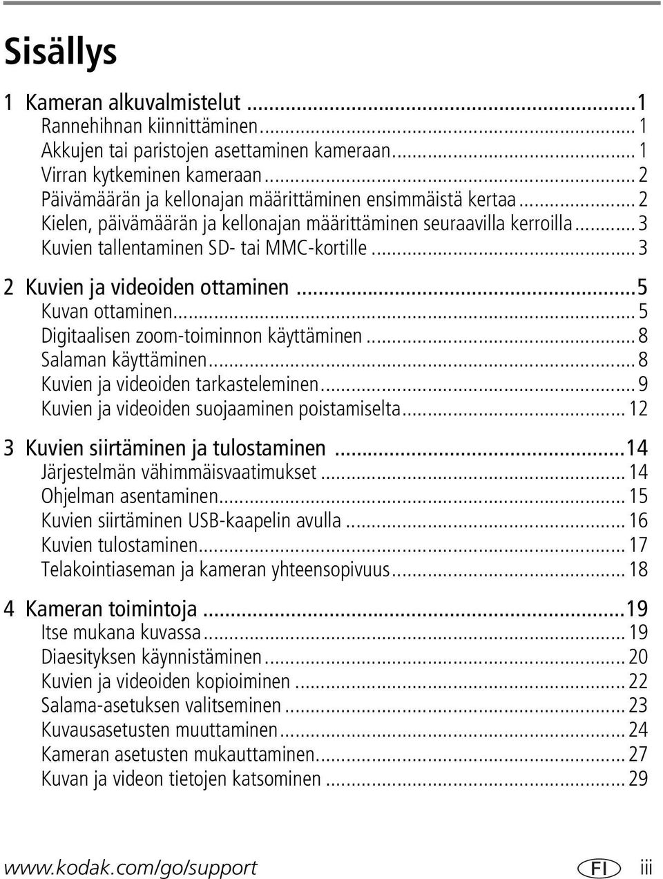 ..3 2 Kuvien ja videoiden ottaminen...5 Kuvan ottaminen...5 Digitaalisen zoom-toiminnon käyttäminen...8 Salaman käyttäminen...8 Kuvien ja videoiden tarkasteleminen.