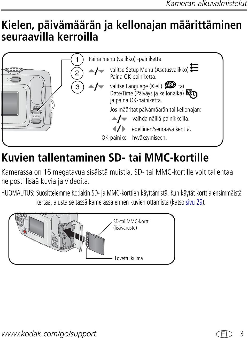 OK-painike hyväksymiseen. Kuvien tallentaminen SD- tai MMC-kortille Kamerassa on 16 megatavua sisäistä muistia. SD- tai MMC-kortille voit tallentaa helposti lisää kuvia ja videoita.