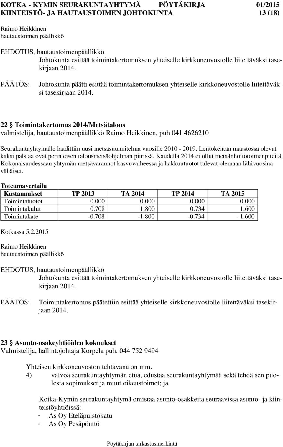 hautaustoimenpäällikkö Raimo Heikkinen, puh 041 4626210 Seurakuntayhtymälle laadittiin uusi metsäsuunnitelma vuosille 2010-2019.