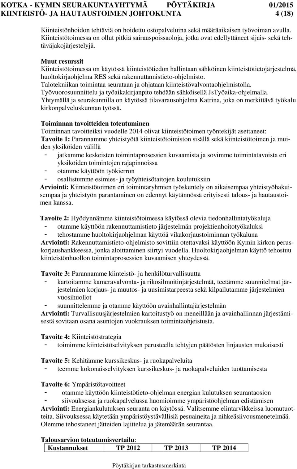 Muut resurssit Kiinteistötoimessa on käytössä kiinteistötiedon hallintaan sähköinen kiinteistötietojärjestelmä, huoltokirjaohjelma RES sekä rakennuttamistieto-ohjelmisto.