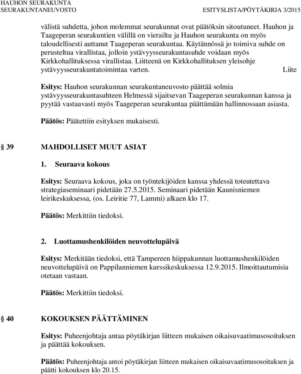 Käytännössä jo toimiva suhde on perusteltua virallistaa, jolloin ystävyysseurakuntasuhde voidaan myös Kirkkohallituksessa virallistaa.