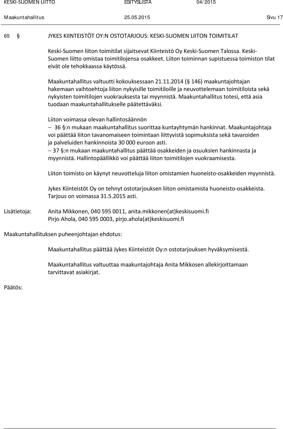 2014 ( 146) maakuntajohtajan hakemaan vaihtoehtoja liiton nykyisille toimitiloille ja neuvottelemaan toimitiloista sekä nykyisten toimitilojen vuokrauksesta tai myynnistä.