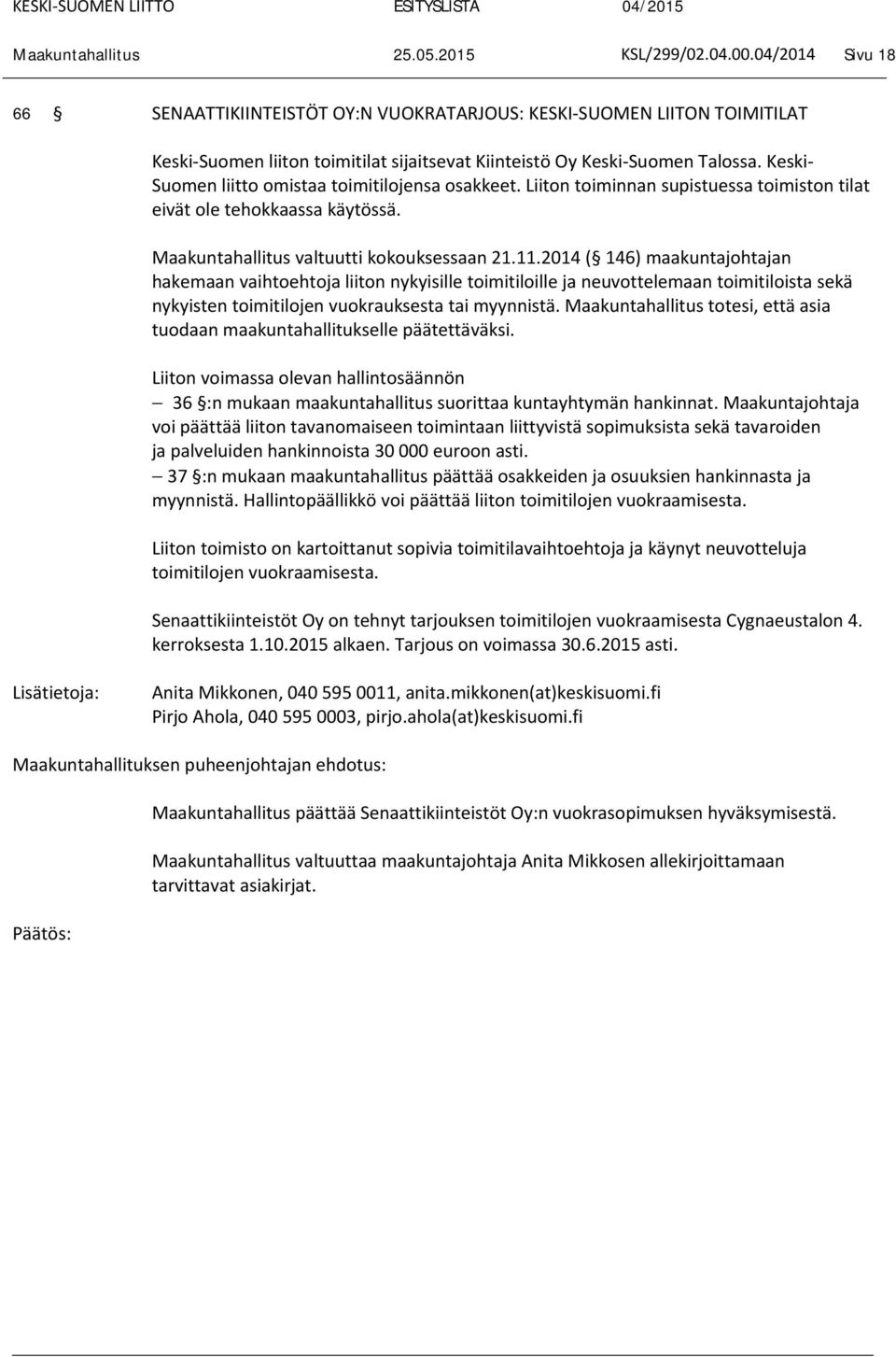 2014 ( 146) maakuntajohtajan hakemaan vaihtoehtoja liiton nykyisille toimitiloille ja neuvottelemaan toimitiloista sekä nykyisten toimitilojen vuokrauksesta tai myynnistä.