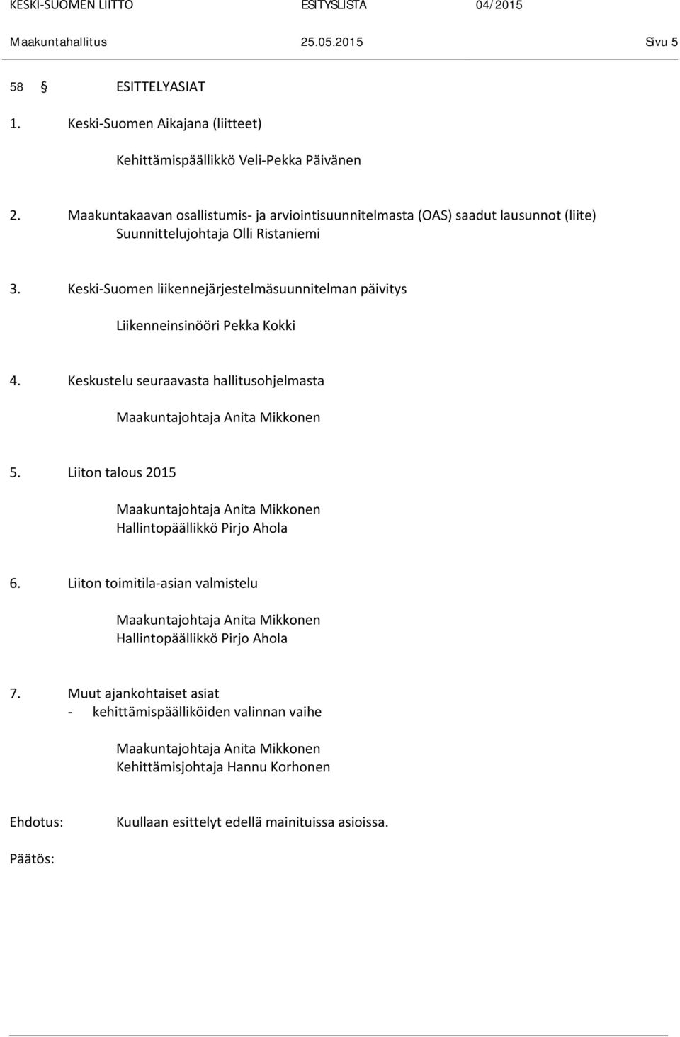 Keski-Suomen liikennejärjestelmäsuunnitelman päivitys Liikenneinsinööri Pekka Kokki 4. Keskustelu seuraavasta hallitusohjelmasta Maakuntajohtaja Anita Mikkonen 5.