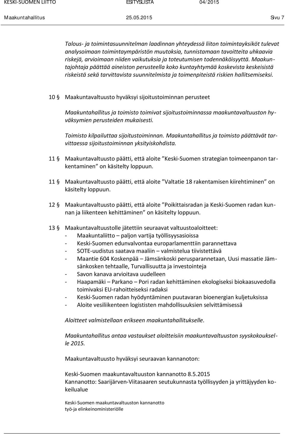 Maakuntajohtaja päättää aineiston perusteella koko kuntayhtymää koskevista keskeisistä riskeistä sekä tarvittavista suunnitelmista ja toimenpiteistä riskien hallitsemiseksi.