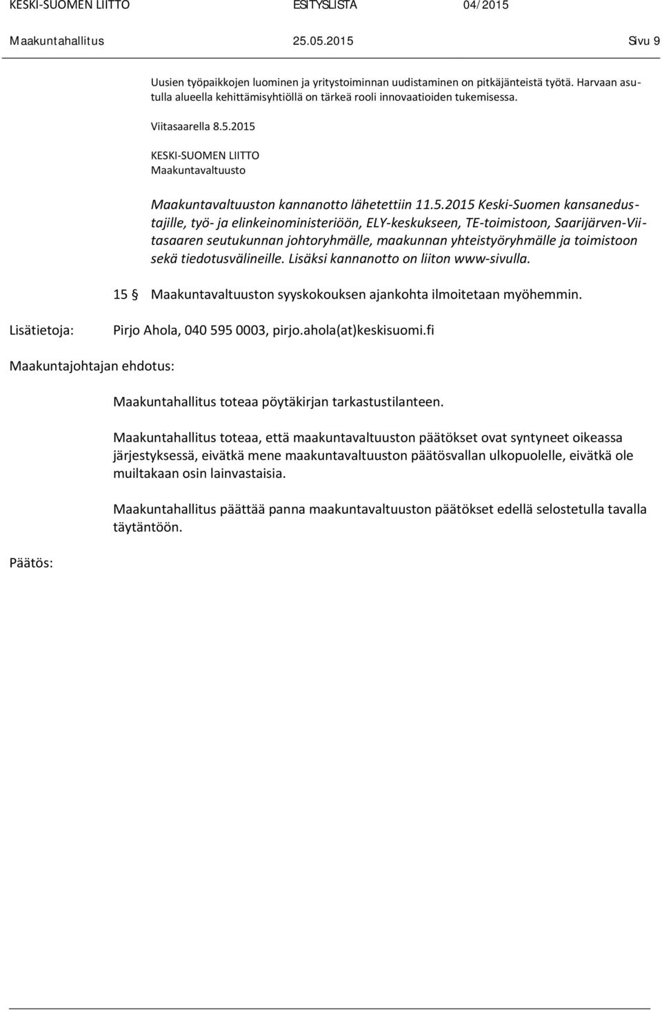 Saarijärven-Viitasaaren seutukunnan johtoryhmälle, maakunnan yhteistyöryhmälle ja toimistoon sekä tiedotusvälineille. Lisäksi kannanotto on liiton www-sivulla.