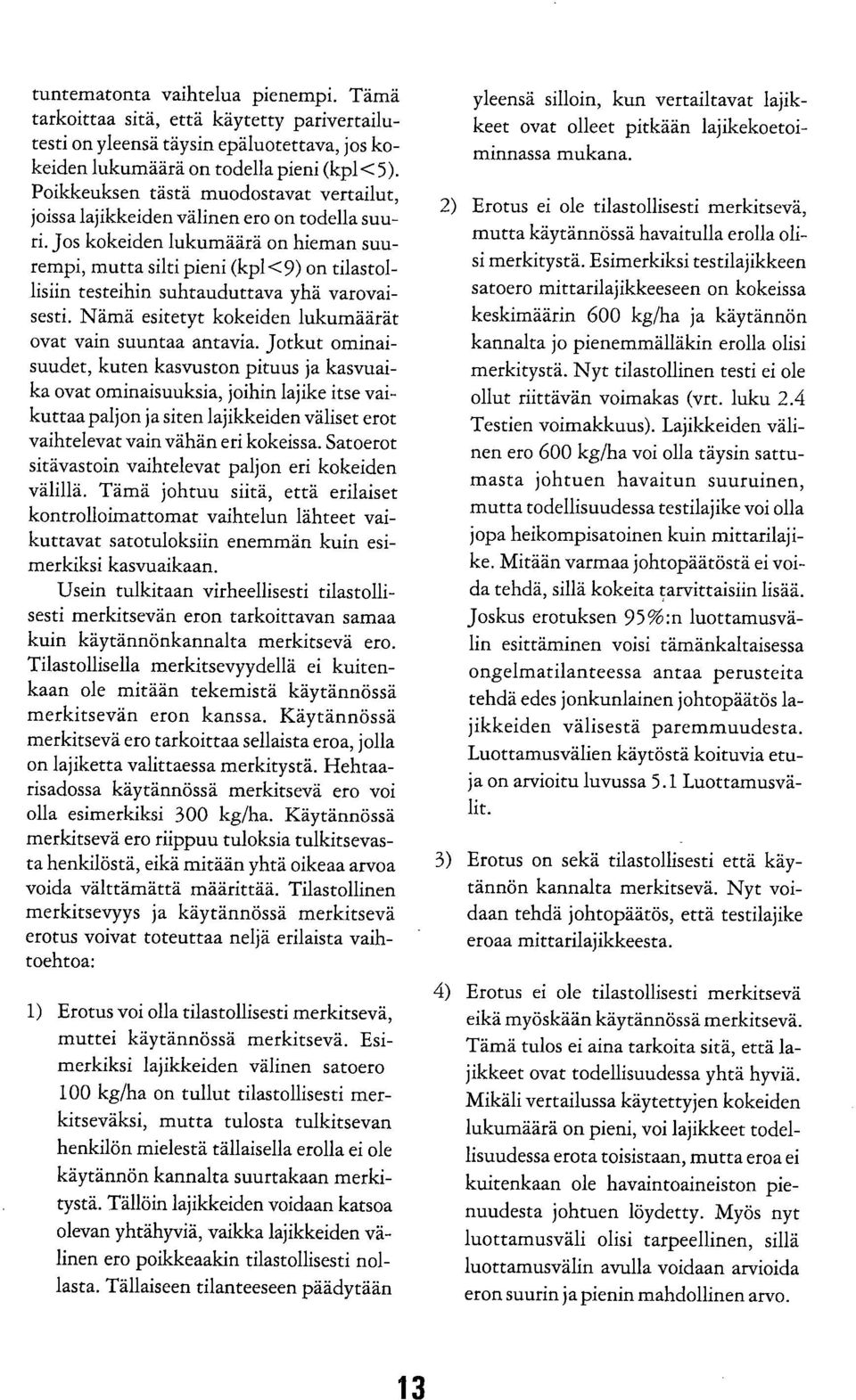 Jos kokeiden lukumäärä on hieman suurempi, mutta silti pieni (kpl <9) on tilastollisiin testeihin suhtauduttava yhä varovaisesti. Nämä esitetyt kokeiden lukumäärät ovat vain suuntaa antavia.