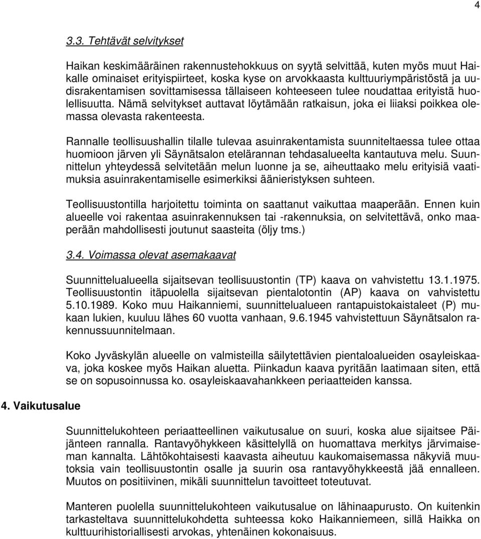 uudisrakentamisen sovittamisessa tällaiseen kohteeseen tulee noudattaa erityistä huolellisuutta. Nämä selvitykset auttavat löytämään ratkaisun, joka ei liiaksi poikkea olemassa olevasta rakenteesta.