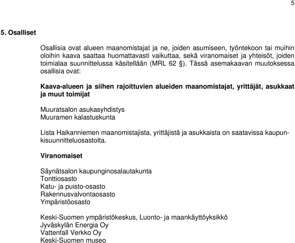 Tässä asemakaavan muutoksessa osallisia ovat: Kaava-alueen ja siihen rajoittuvien alueiden maanomistajat, yrittäjät, asukkaat ja muut toimijat Muuratsalon asukasyhdistys Muuramen kalastuskunta