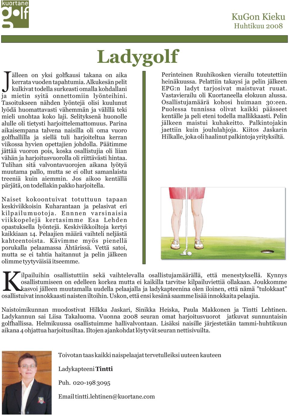 Parina aikaisempana talvena naisilla oli oma vuoro golfhallilla ja siellä tuli harjoiteltua kerran viikossa hyvien opettajien johdolla.