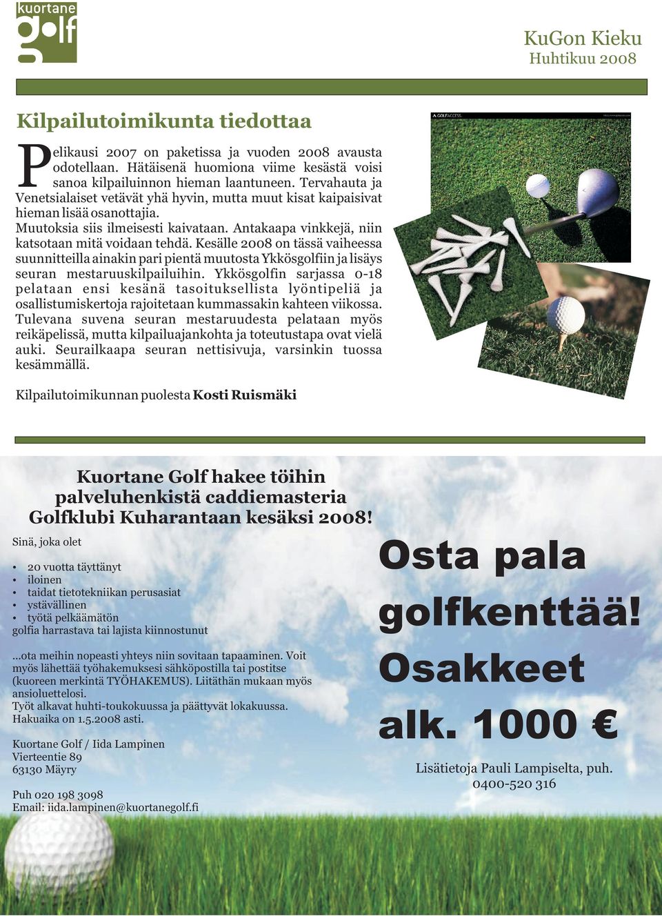 Kesälle 2008 on tässä vaiheessa suunnitteilla ainakin pari pientä muutosta Ykkösgolfiin ja lisäys seuran mestaruuskilpailuihin.