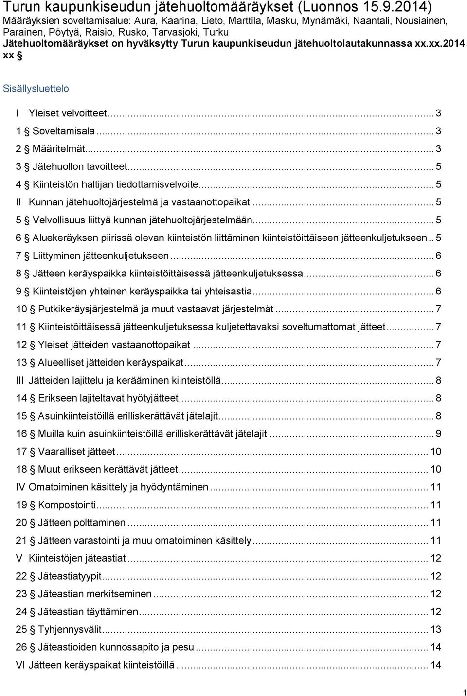 kaupunkiseudun jätehuoltolautakunnassa xx.xx.2014 xx Sisällysluettelo I Yleiset velvoitteet... 3 1 Soveltamisala... 3 2 Määritelmät... 3 3 Jätehuollon tavoitteet.