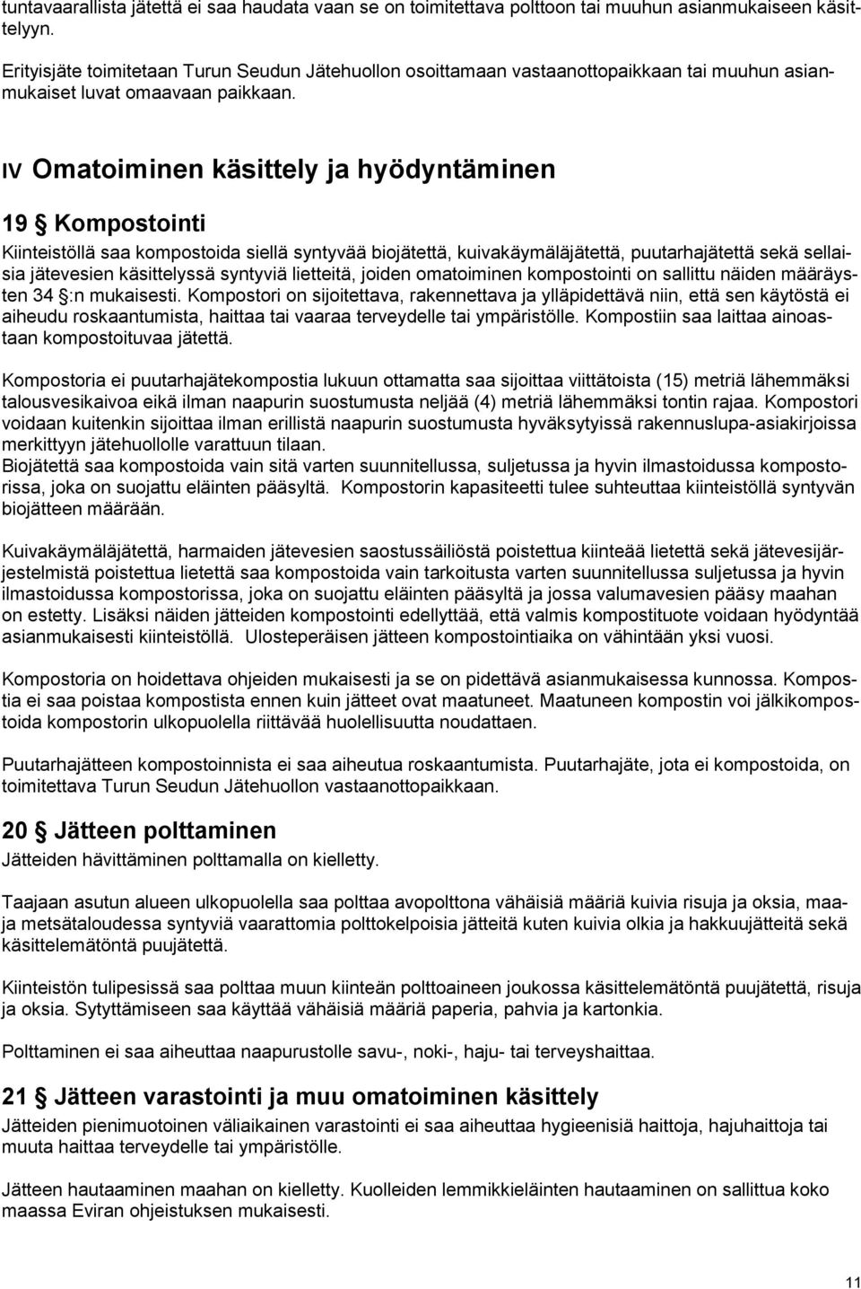 IV Omatoiminen käsittely ja hyödyntäminen 19 Kompostointi Kiinteistöllä saa kompostoida siellä syntyvää biojätettä, kuivakäymäläjätettä, puutarhajätettä sekä sellaisia jätevesien käsittelyssä