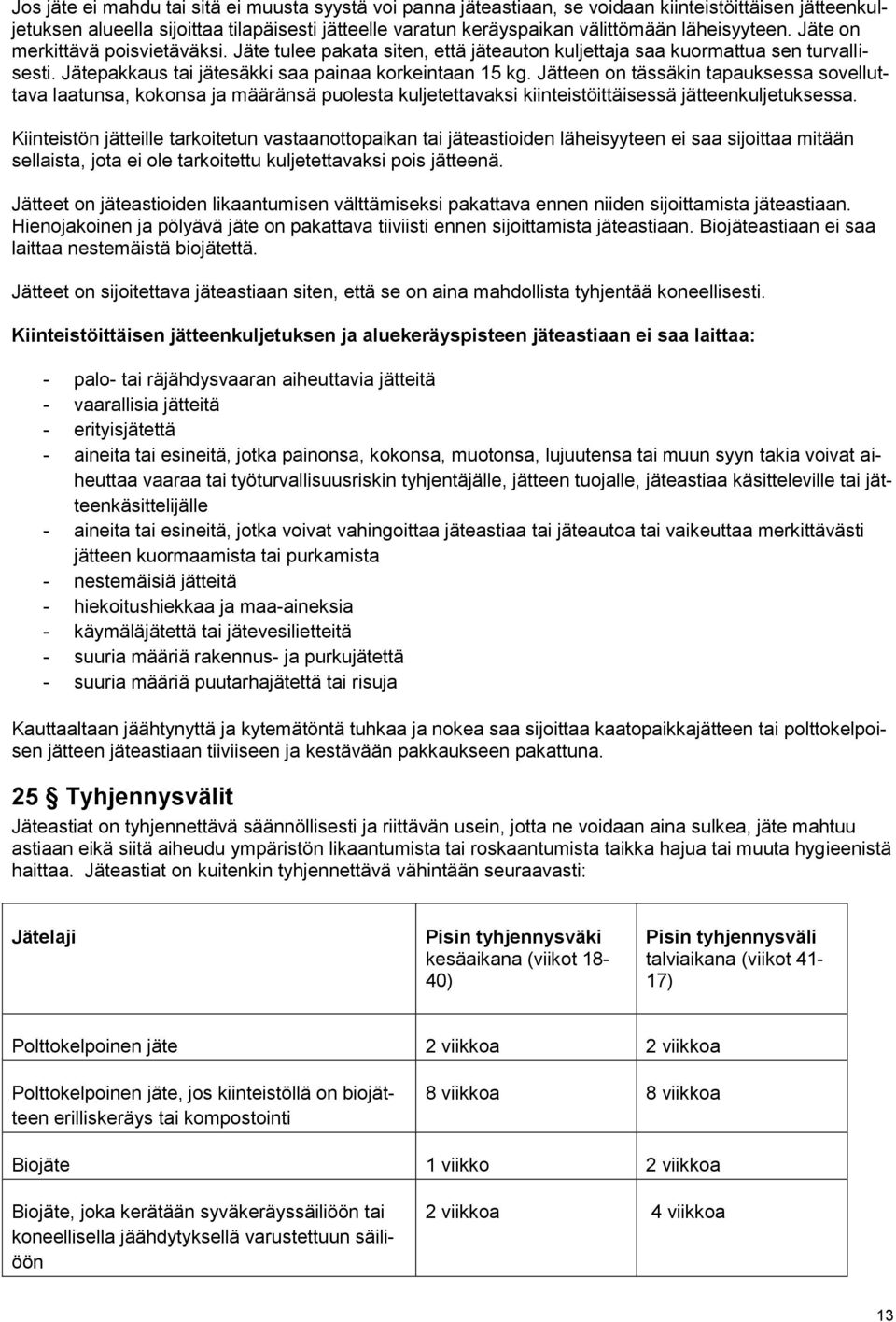 Jätteen on tässäkin tapauksessa sovelluttava laatunsa, kokonsa ja määränsä puolesta kuljetettavaksi kiinteistöittäisessä jätteenkuljetuksessa.