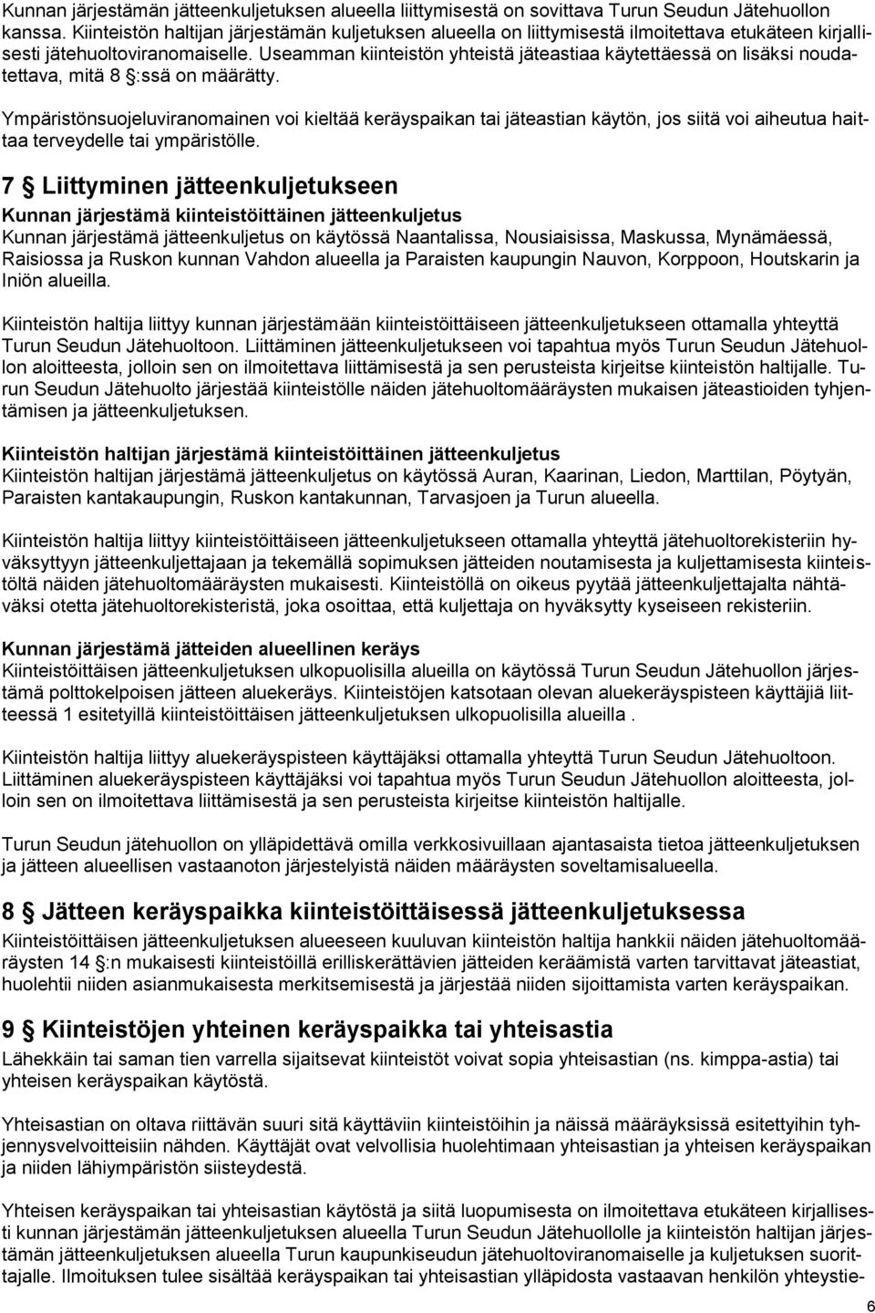 Useamman kiinteistön yhteistä jäteastiaa käytettäessä on lisäksi noudatettava, mitä 8 :ssä on määrätty.